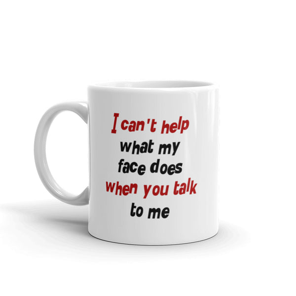 I Can't Help What My Face Does When You Talk To Me Mug