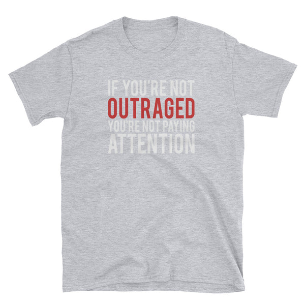 If You're Not Outraged, You're Not Paying Attention T-Shirt (Black and Navy)