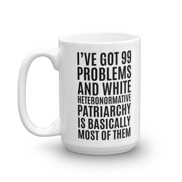 I've Got 99 Problems And White Heteronormative Patriarchy Is Basically Most Of Them Mug