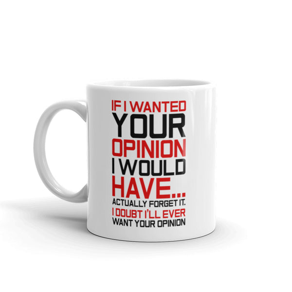 If I Wanted Your Opinion, I'd Have...Never Mind Mug