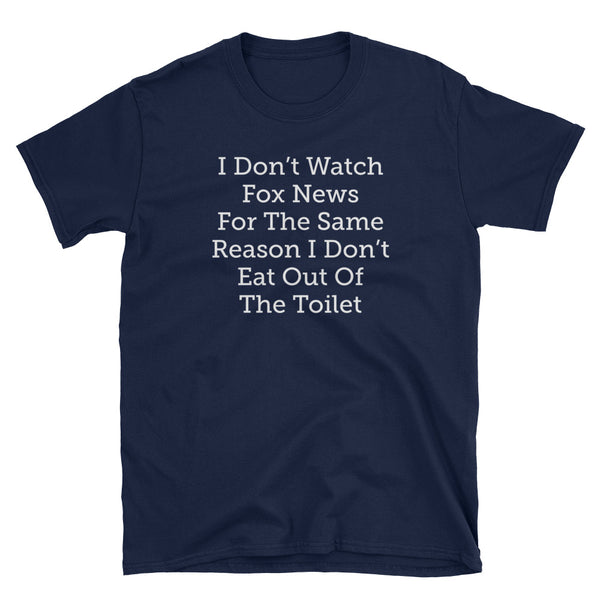 I Don't Watch Fox News For The Same Reason I Don't Eat Out Of The Toilet T-Shirt (Black and Navy)