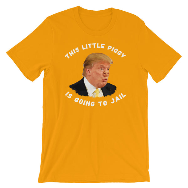 This Little Piggy Is Going To Jail Anti-Trump T-Shirt