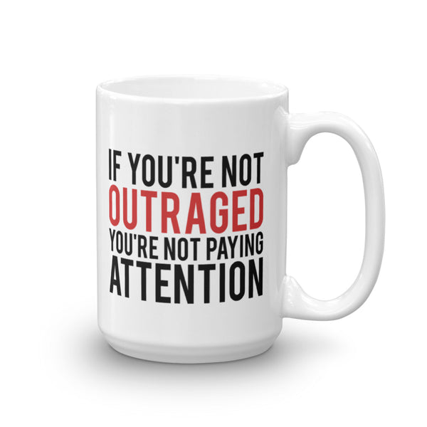 If You're Not Outraged, You're Not Paying Attention Mug