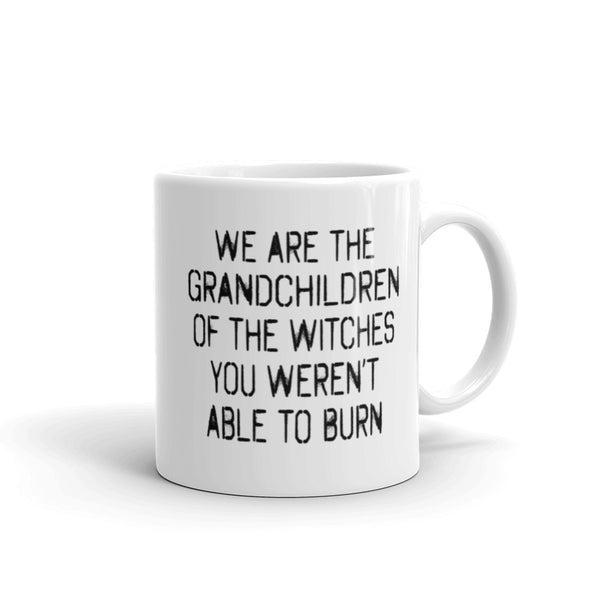 We Are The Grandchildren Of The Witches You Weren't Able To Burn Mug