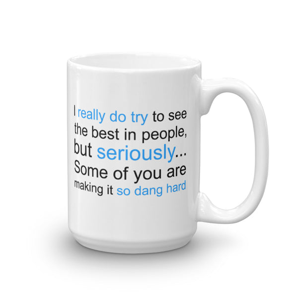 I Really Do Try To See The Best In People, BUT... Mug