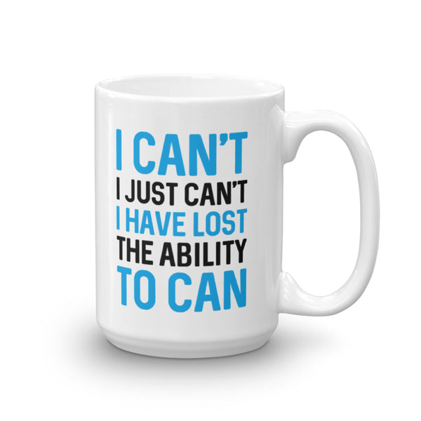 I Can't. I Just Can't. I Have Lost The Ability To Can Mug