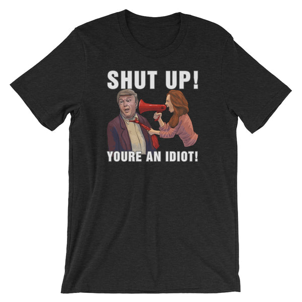 Hey Trump? Shut Up! You're An Idiot!