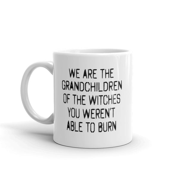 We Are The Grandchildren Of The Witches You Weren't Able To Burn Mug