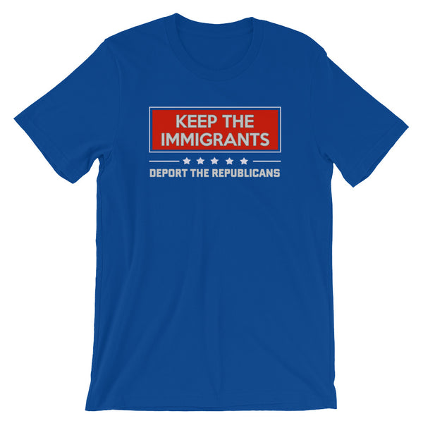 Keep The Immigrants, Deport The Republicans T-Shirt