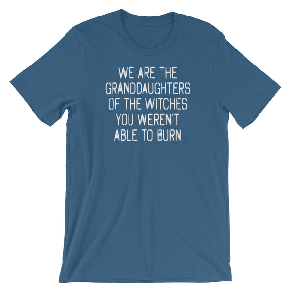 We Are The Granddaughters Of The Witches You Weren't Able To Burn T-Shirt