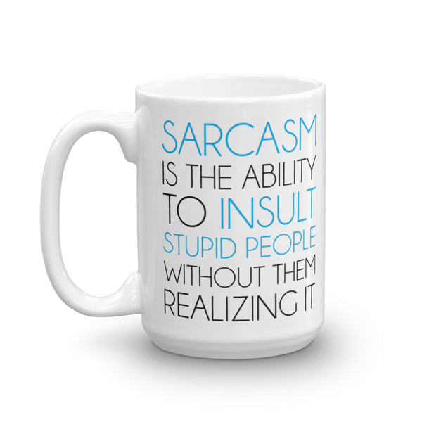 Sarcasm Is The Ability To Insult Stupid People Without Them Realizing It Mug