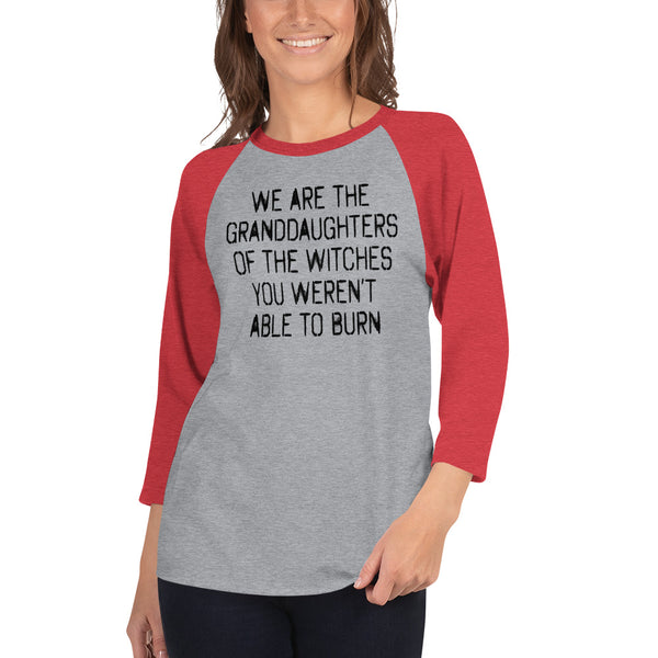 We Are The Granddaughters Of The Witches You Weren't Able To Burn 3/4 Sleeve Raglan T-Shirt