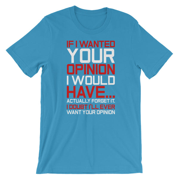 If I Wanted Your Opinion, I Would Have...Never Mind T-Shirt