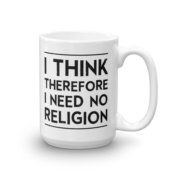 I Think, Therefore I Need No Religion Mug