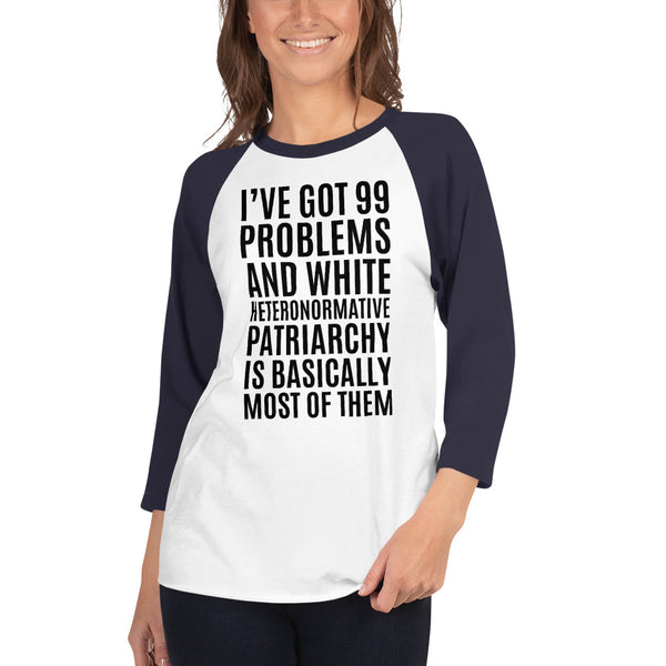 I've Got 99 Problems And White Heteronormative Patriarchy Is Basically Most Of Them 3/4 Sleeve Raglan Jersey