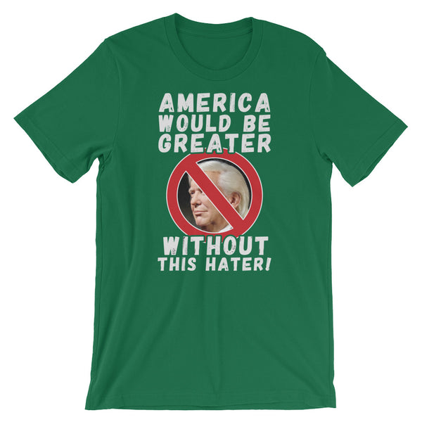 America Would Be Greater Without This Hater | Anti-Trump T-Shirt