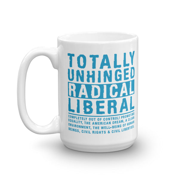 Totally Unhinged Radical Liberal Mug