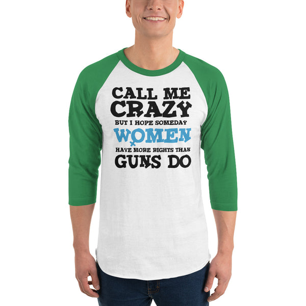 Call Me Crazy But I Hope Someday Women Have More Rights Than Guns Do 3/4 Sleeve Raglan Jersey