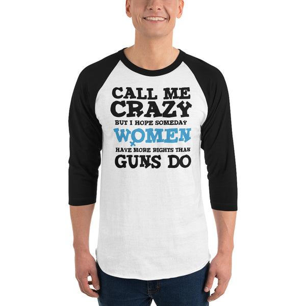 Call Me Crazy But I Hope Someday Women Have More Rights Than Guns Do 3/4 Sleeve Raglan Jersey