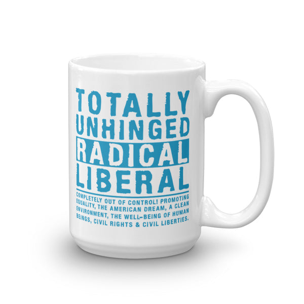 Totally Unhinged Radical Liberal Mug