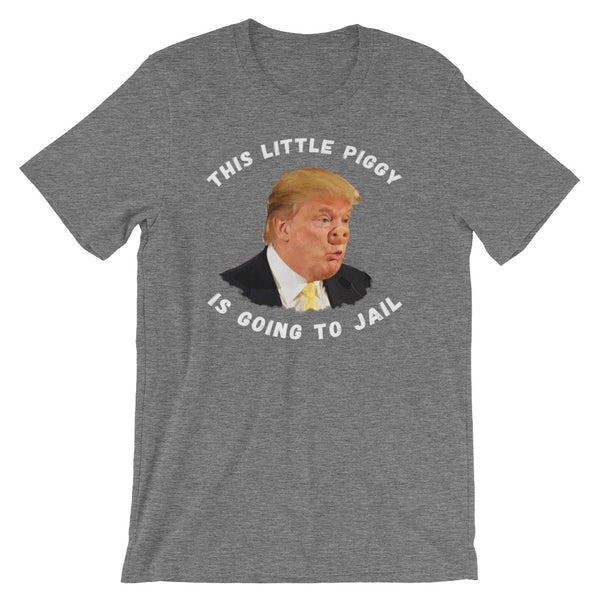 This Little Piggy Is Going To Jail Anti-Trump T-Shirt