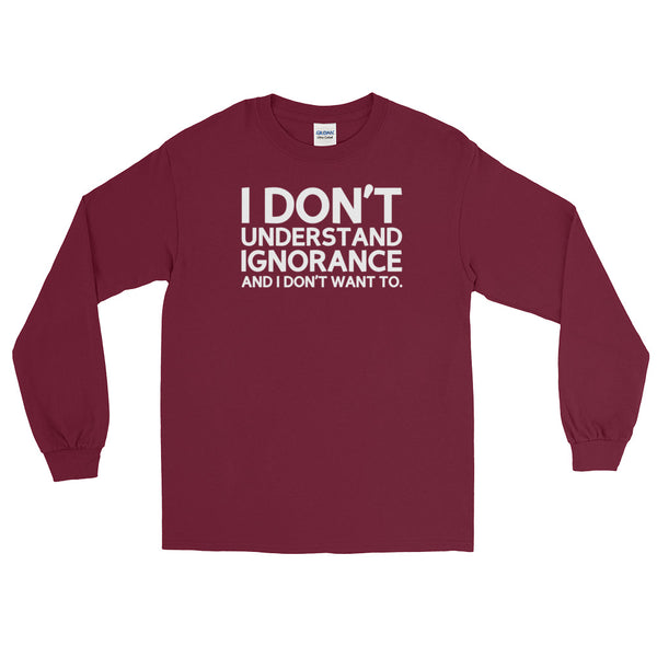 I Don't Understand Ignorance And I Don't Want To Long-Sleeved T-Shirt