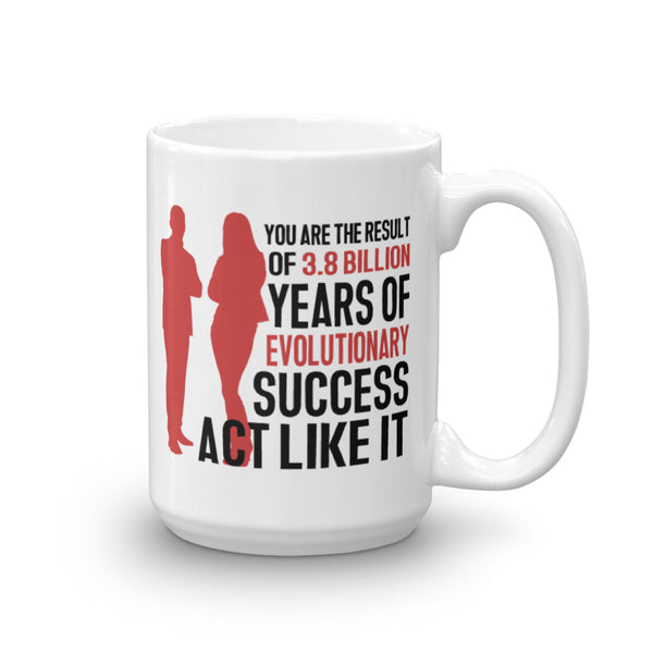 You Are The Result Of 3.8 Billion Years Of Evolutionary Success. Act Like It Mug