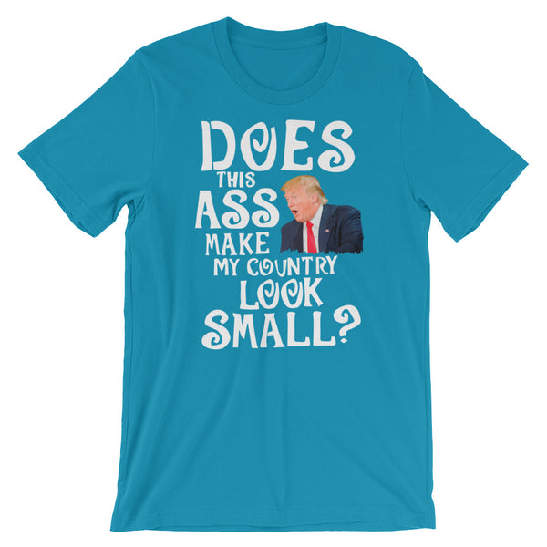 Does This Ass Make My Country Look Small? Anti-Trump T-Shirt