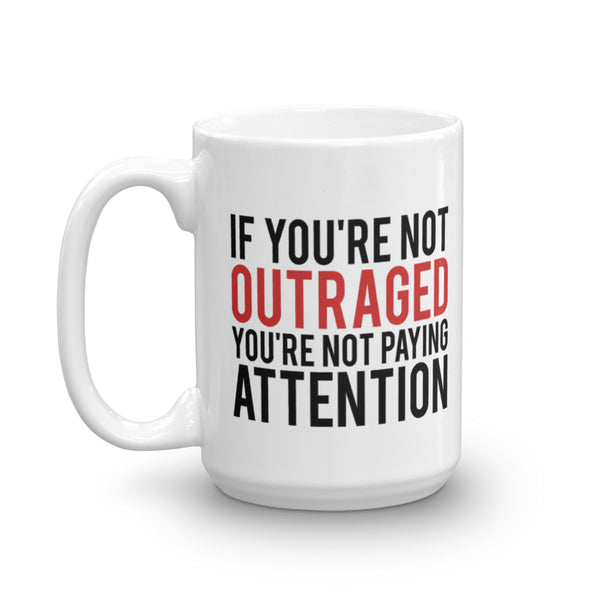 If You're Not Outraged, You're Not Paying Attention Mug