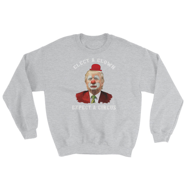 Elect A Clown, Expect A Circus Sweatshirt