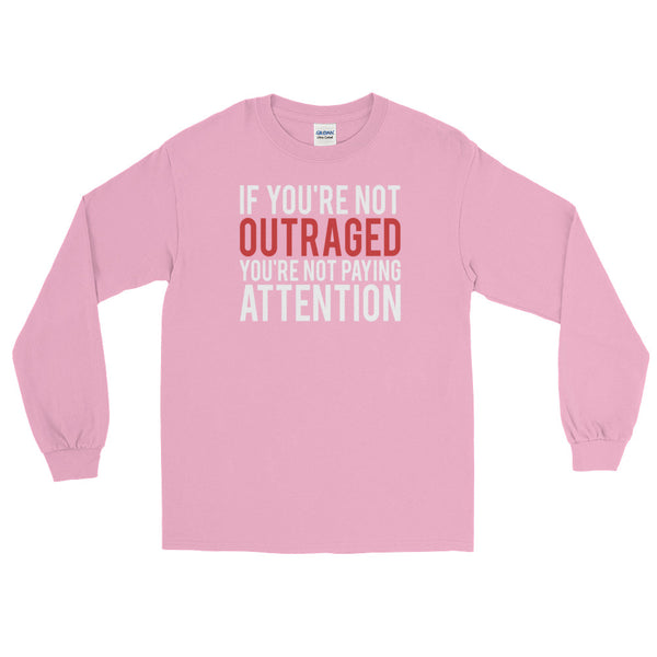 If You're Not Outraged, You're Not Paying Attention | Long-Sleeved T-Shirt