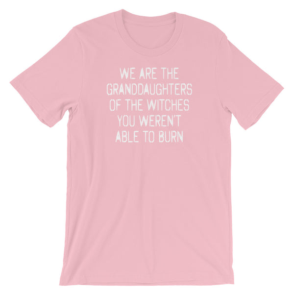 We Are The Granddaughters Of The Witches You Weren't Able To Burn T-Shirt