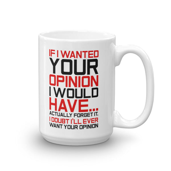 If I Wanted Your Opinion, I'd Have...Never Mind Mug