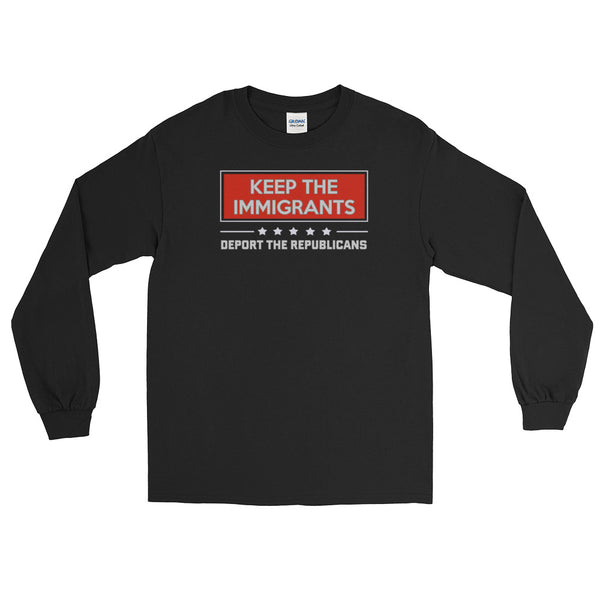 Keep The Immigrants, Deport The Republicans Long-Sleeved T-Shirt