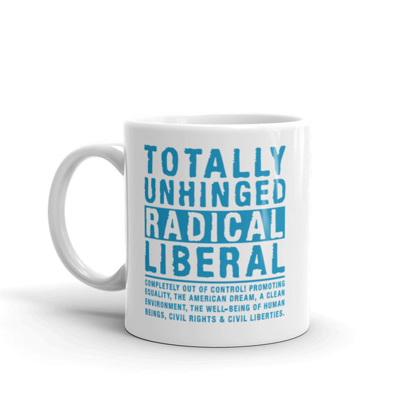 Totally Unhinged Radical Liberal Mug