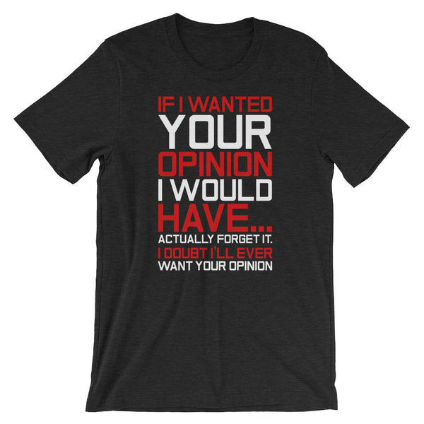 If I Wanted Your Opinion, I Would Have...Never Mind T-Shirt