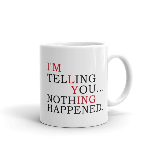 I'm Telling You Nothing Happened! Mug