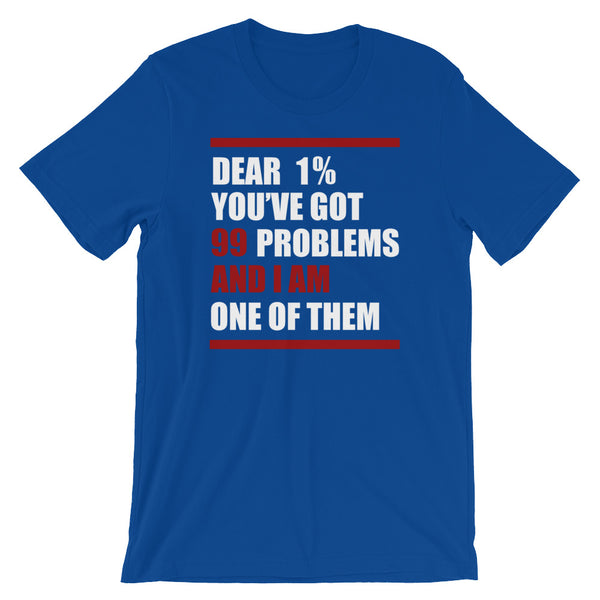 Dear 1%: You're Got 99 Problems And I Am One Of Them T-Shirt