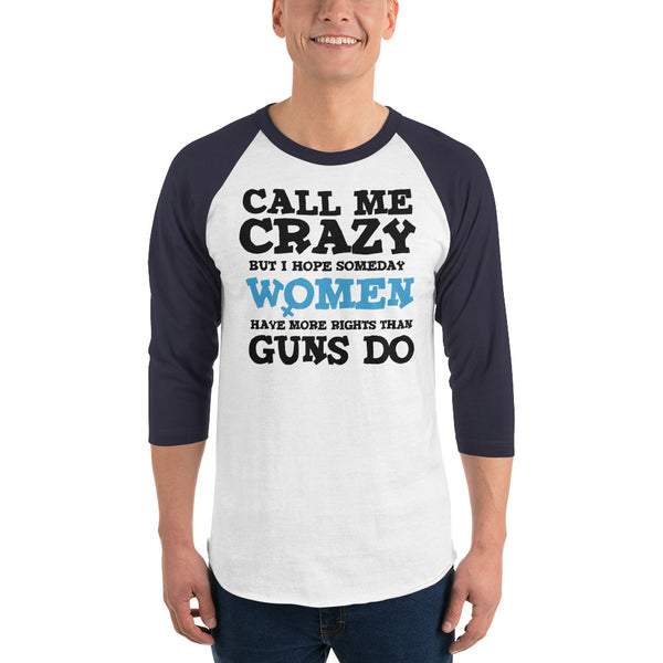 Call Me Crazy But I Hope Someday Women Have More Rights Than Guns Do 3/4 Sleeve Raglan Jersey