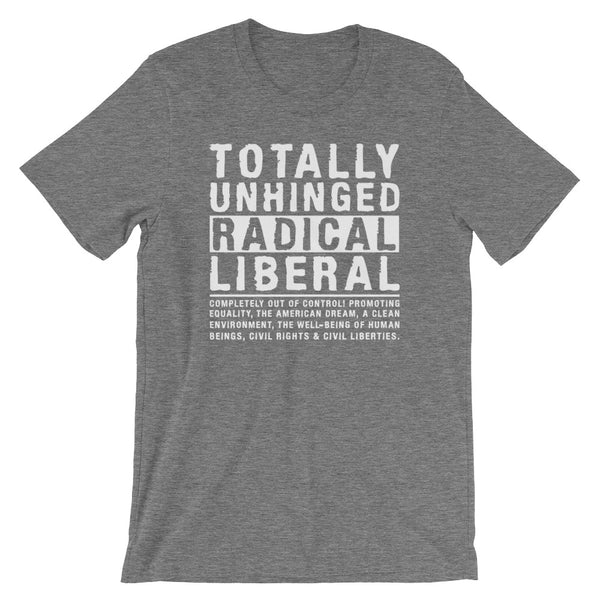 Totally Unhinged Radical Liberal T-Shirt