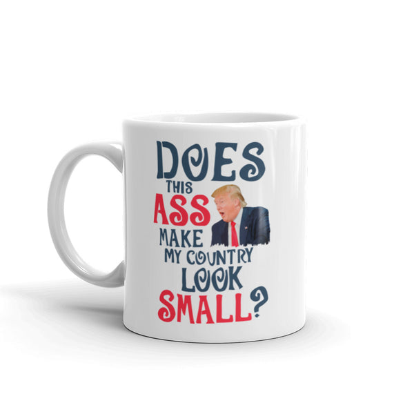 Does This Ass Make My Country Look Small? Anti-Trump Mug