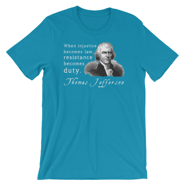 When Injustice Becomes Law, Resistance Becomes Duty | Thomas Jefferson Quotes T-Shirt