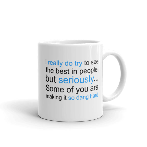 I Really Do Try To See The Best In People, BUT... Mug