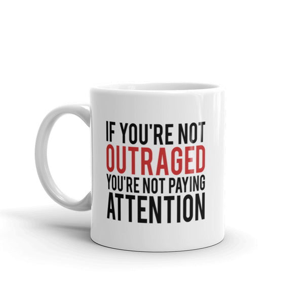 If You're Not Outraged, You're Not Paying Attention Mug