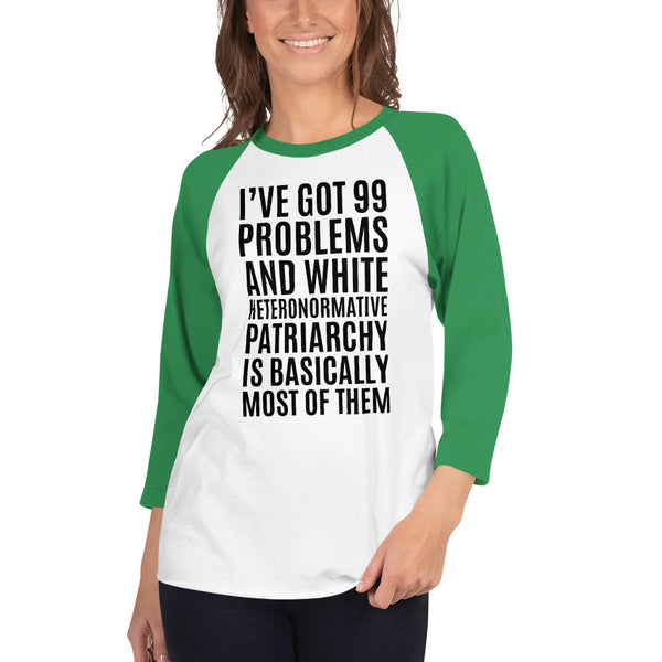 I've Got 99 Problems And White Heteronormative Patriarchy Is Basically Most Of Them 3/4 Sleeve Raglan Jersey