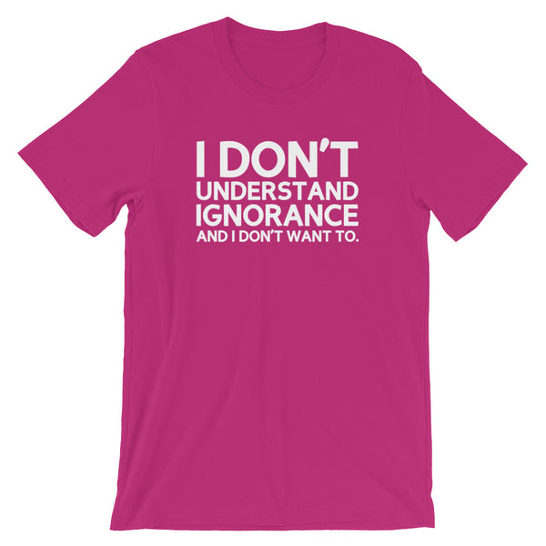 I Don't Understand Ignorance And I Don't Want To T-Shirt