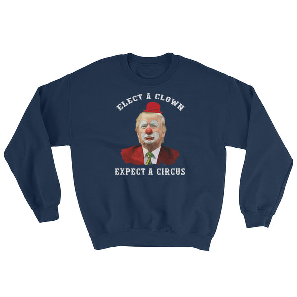 Elect A Clown, Expect A Circus Sweatshirt