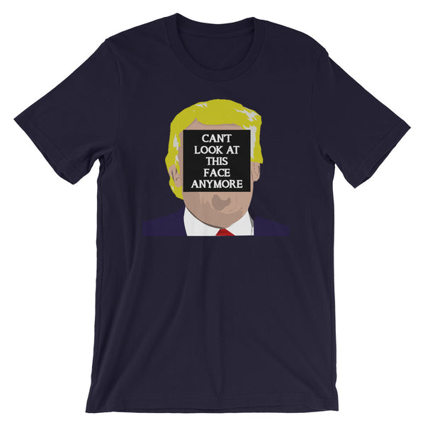 I Can't Look At This Face Anymore T-Shirt