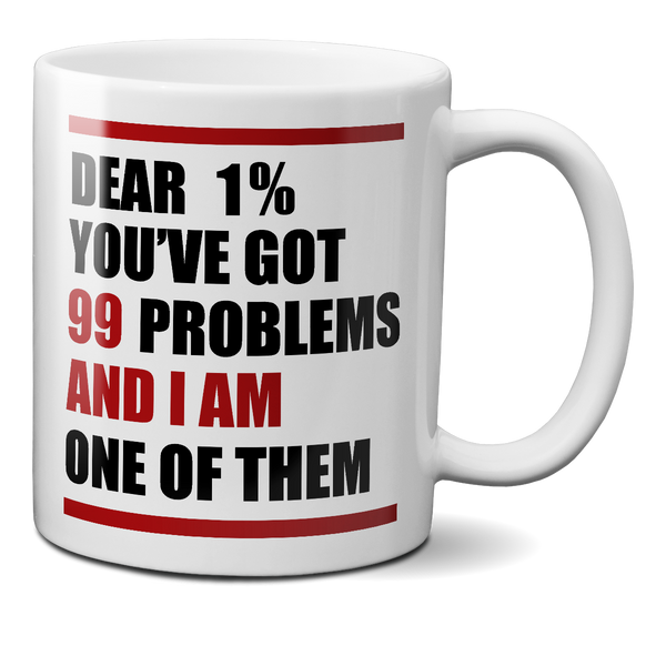 Dear 1%: You've Got 99 Problems And I'm One Of Them Mug