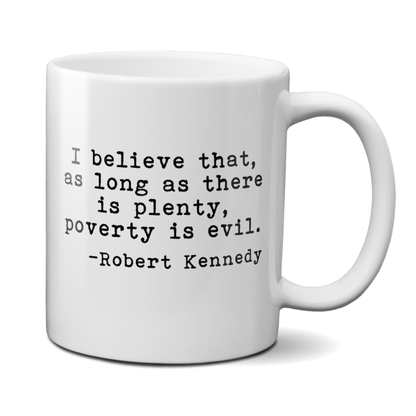 RFK I Believe That As Long As There Is Plenty, Poverty Is Evil Mug